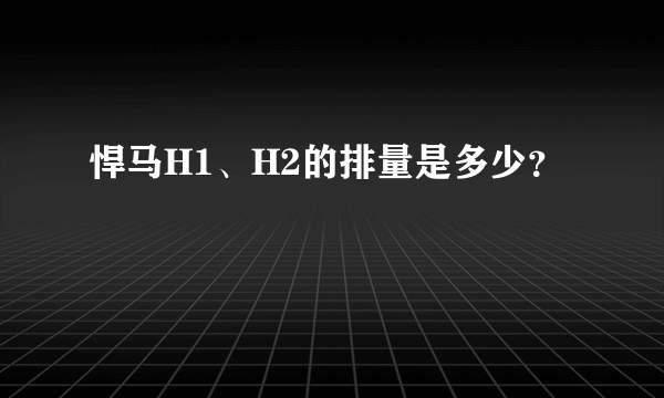 悍马H1、H2的排量是多少？