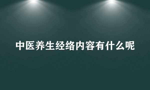 中医养生经络内容有什么呢