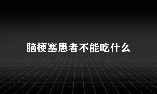 脑梗塞患者不能吃什么