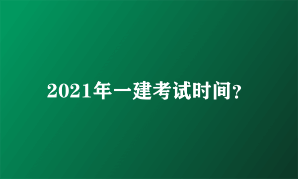 2021年一建考试时间？