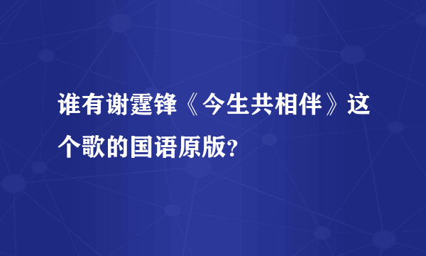 谁有谢霆锋《今生共相伴》这个歌的国语原版？