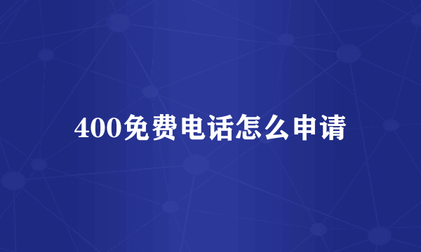 400免费电话怎么申请