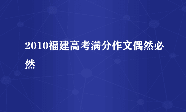 2010福建高考满分作文偶然必然