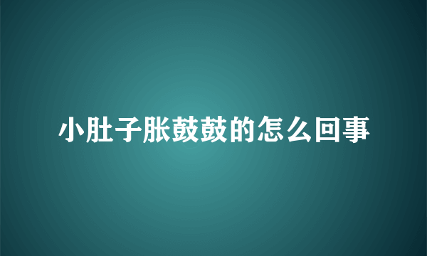 小肚子胀鼓鼓的怎么回事