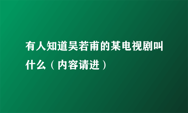 有人知道吴若甫的某电视剧叫什么（内容请进）