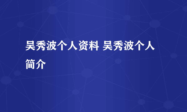 吴秀波个人资料 吴秀波个人简介