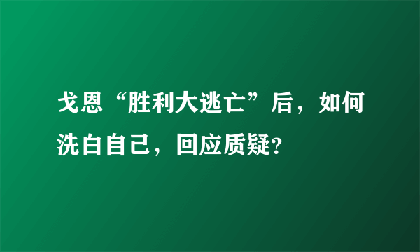 戈恩“胜利大逃亡”后，如何洗白自己，回应质疑？