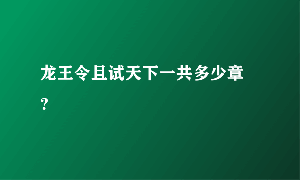 龙王令且试天下一共多少章 ？