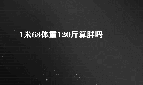 1米63体重120斤算胖吗