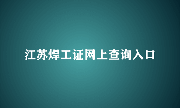 江苏焊工证网上查询入口