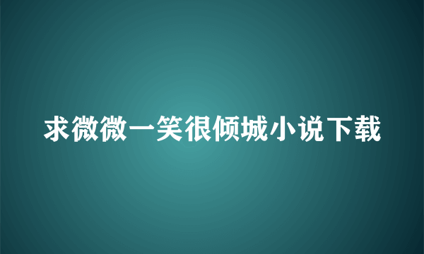 求微微一笑很倾城小说下载