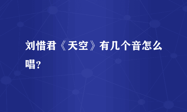 刘惜君《天空》有几个音怎么唱？