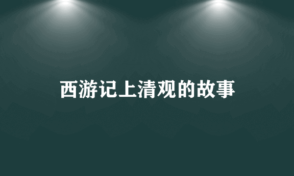 西游记上清观的故事