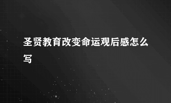 圣贤教育改变命运观后感怎么写