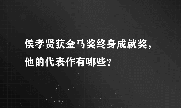 侯孝贤获金马奖终身成就奖，他的代表作有哪些？