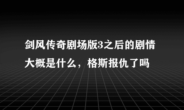 剑风传奇剧场版3之后的剧情大概是什么，格斯报仇了吗