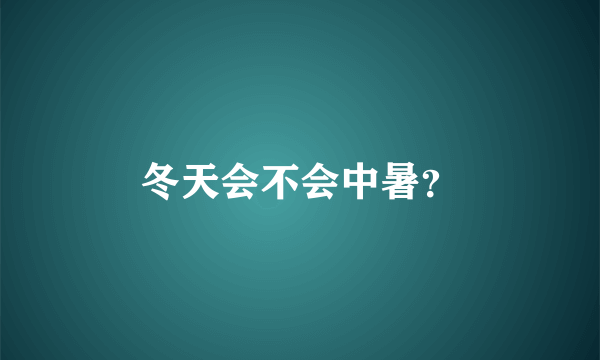 冬天会不会中暑？