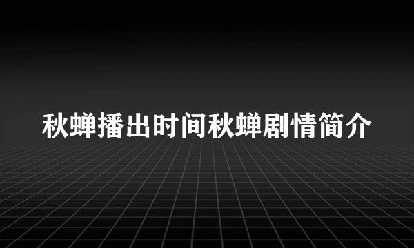 秋蝉播出时间秋蝉剧情简介