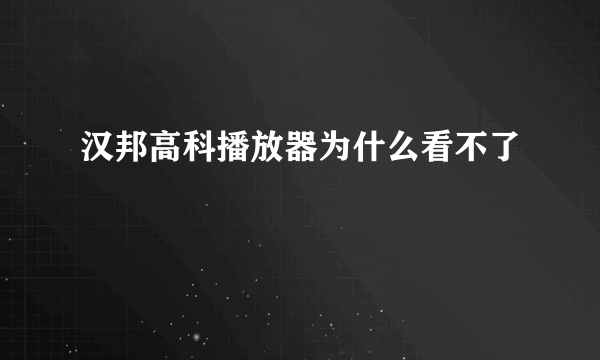 汉邦高科播放器为什么看不了