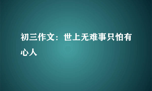 初三作文：世上无难事只怕有心人