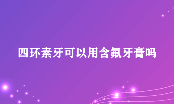 四环素牙可以用含氟牙膏吗