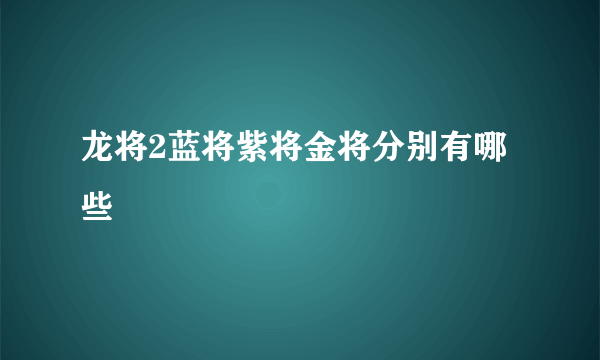 龙将2蓝将紫将金将分别有哪些