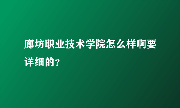 廊坊职业技术学院怎么样啊要详细的？