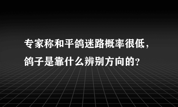 专家称和平鸽迷路概率很低，鸽子是靠什么辨别方向的？