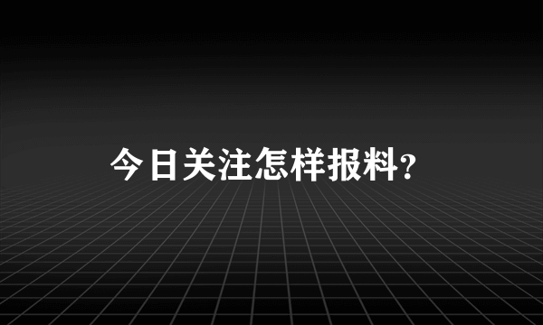 今日关注怎样报料？