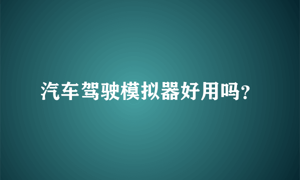 汽车驾驶模拟器好用吗？