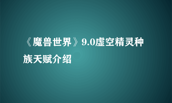 《魔兽世界》9.0虚空精灵种族天赋介绍