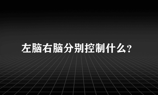 左脑右脑分别控制什么？