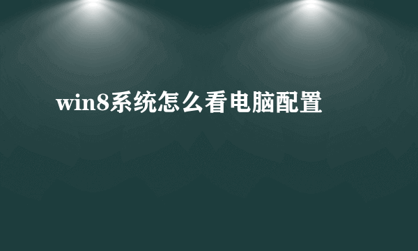 win8系统怎么看电脑配置