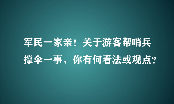 军民一家亲！关于游客帮哨兵撑伞一事，你有何看法或观点？