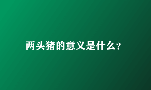 两头猪的意义是什么？