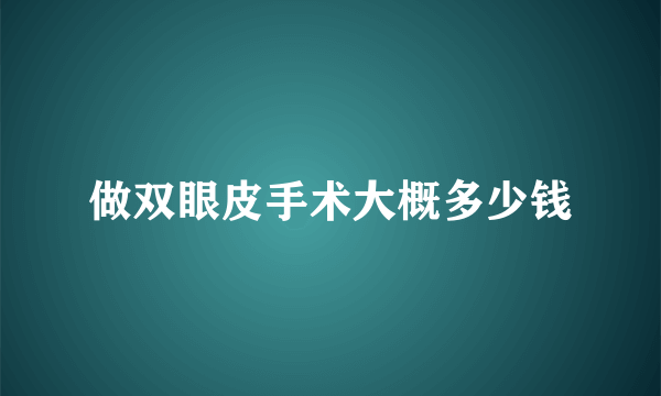 做双眼皮手术大概多少钱