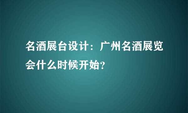 名酒展台设计：广州名酒展览会什么时候开始？