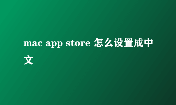 mac app store 怎么设置成中文