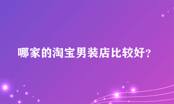 哪家的淘宝男装店比较好？