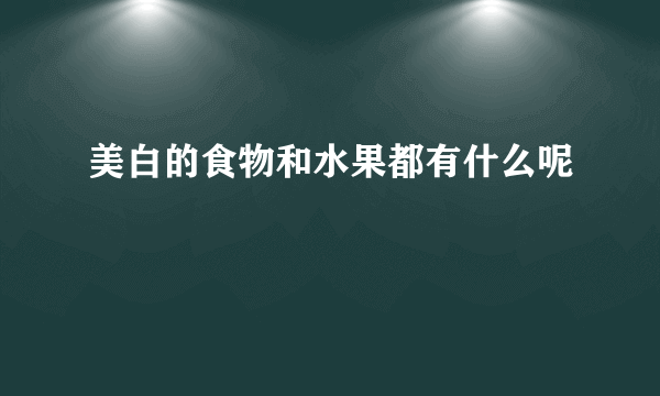 美白的食物和水果都有什么呢