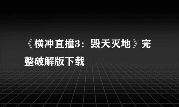 《横冲直撞3：毁天灭地》完整破解版下载