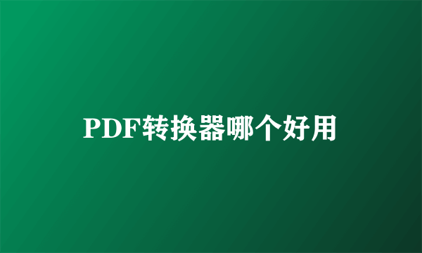 PDF转换器哪个好用