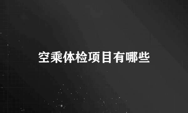 空乘体检项目有哪些