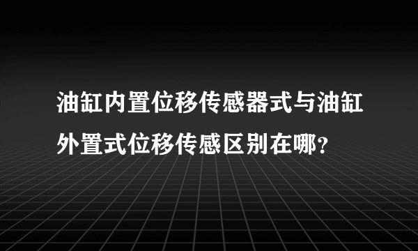 油缸内置位移传感器式与油缸外置式位移传感区别在哪？