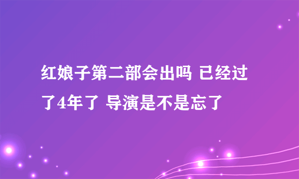 红娘子第二部会出吗 已经过了4年了 导演是不是忘了