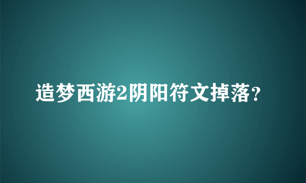 造梦西游2阴阳符文掉落？