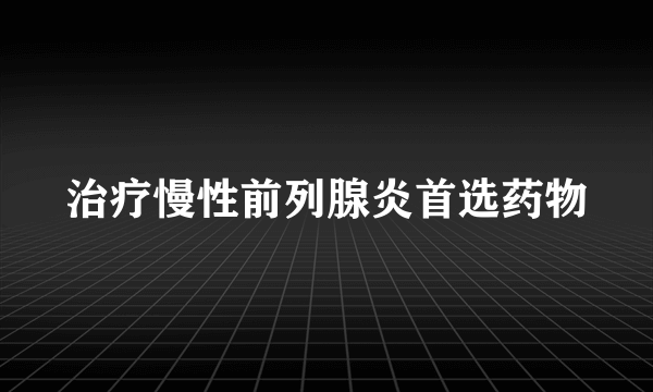 治疗慢性前列腺炎首选药物