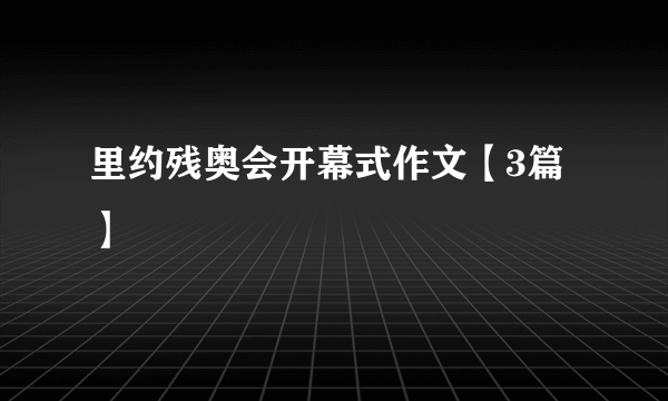 里约残奥会开幕式作文【3篇】