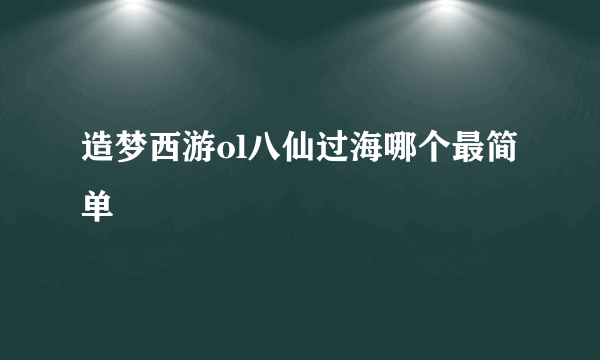 造梦西游ol八仙过海哪个最简单