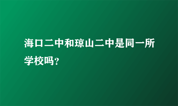 海口二中和琼山二中是同一所学校吗？